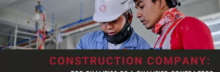 Construction Company: Top Qualities of A Qualified Contractor