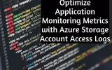 Optimize Application Monitoring Metrics with Azure Storage Account Access Logs